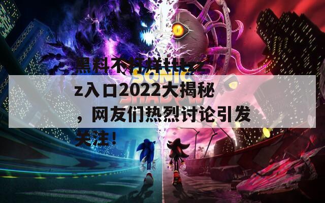 黑料不打烊tttzzz入口2022大揭秘，网友们热烈讨论引发关注！  第1张