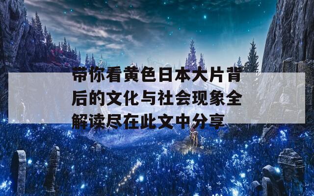 带你看黄色日本大片背后的文化与社会现象全解读尽在此文中分享  第1张