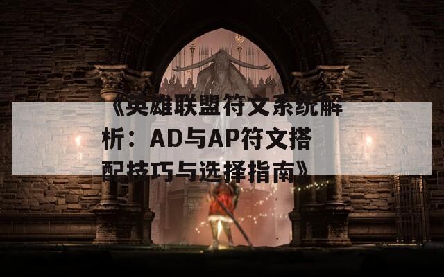 《英雄联盟符文系统解析：AD与AP符文搭配技巧与选择指南》  第1张