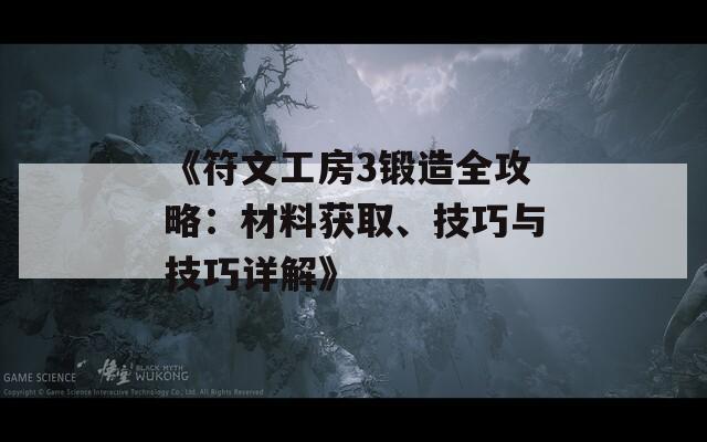《符文工房3锻造全攻略：材料获取、技巧与技巧详解》  第1张