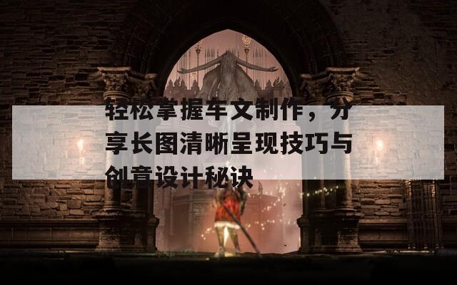 轻松掌握车文制作，分享长图清晰呈现技巧与创意设计秘诀  第1张