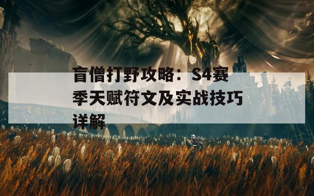 盲僧打野攻略：S4赛季天赋符文及实战技巧详解  第1张