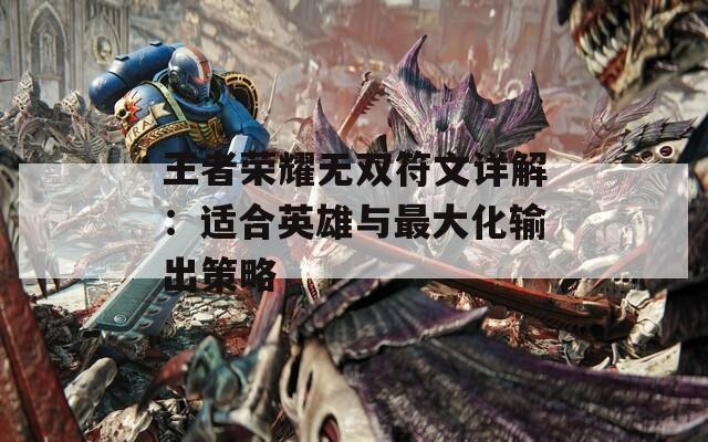 王者荣耀无双符文详解：适合英雄与最大化输出策略  第1张