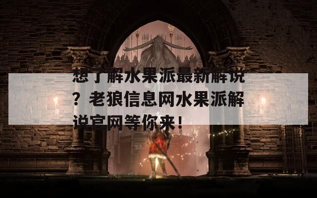 想了解水果派最新解说？老狼信息网水果派解说官网等你来！  第1张