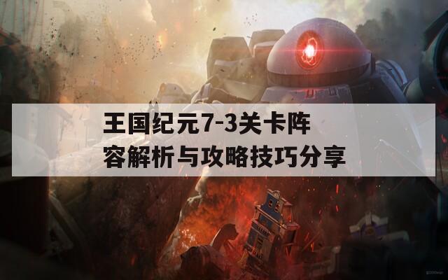 王国纪元7-3关卡阵容解析与攻略技巧分享  第1张