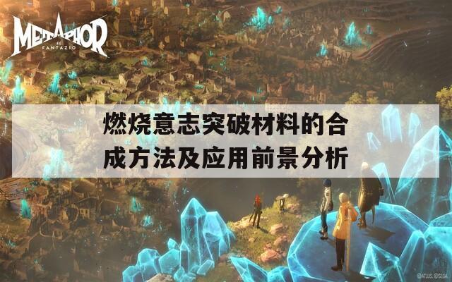 燃烧意志突破材料的合成方法及应用前景分析  第1张