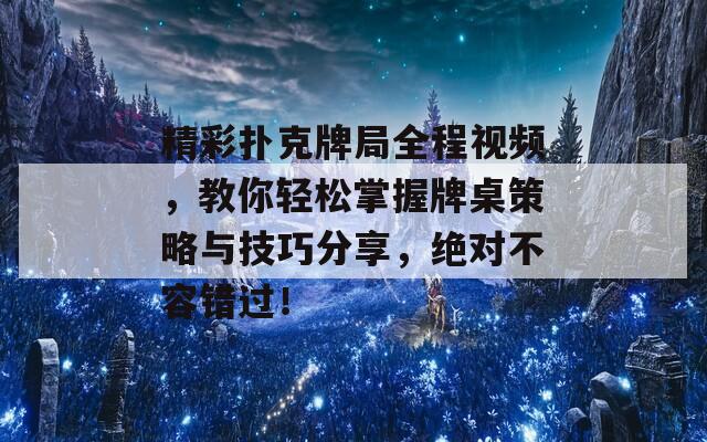 精彩扑克牌局全程视频，教你轻松掌握牌桌策略与技巧分享，绝对不容错过！  第1张