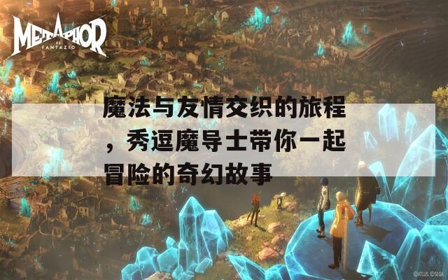 魔法与友情交织的旅程，秀逗魔导士带你一起冒险的奇幻故事