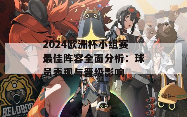 2024欧洲杯小组赛最佳阵容全面分析：球员表现与晋级影响  第1张