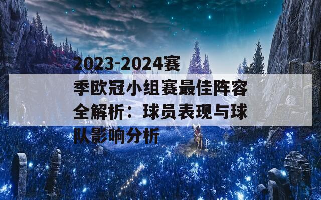 2023-2024赛季欧冠小组赛最佳阵容全解析：球员表现与球队影响分析  第1张