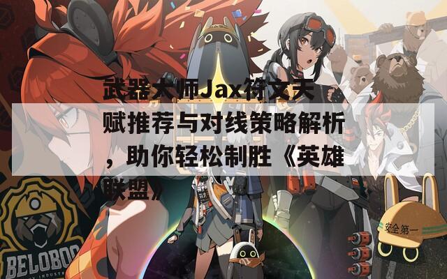 武器大师Jax符文天赋推荐与对线策略解析，助你轻松制胜《英雄联盟》  第1张