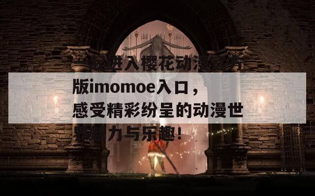 一起进入樱花动漫官方版imomoe入口，感受精彩纷呈的动漫世界魅力与乐趣！  第1张