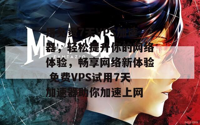 用免费7天VPS加速器，轻松提升你的网络体验，畅享网络新体验 免费VPS试用7天加速器助你加速上网  第1张