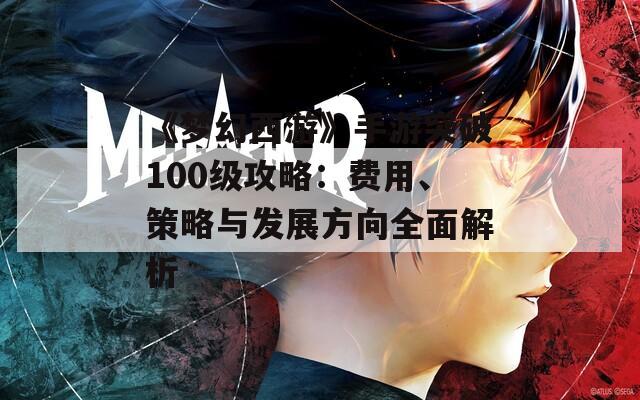 《梦幻西游》手游突破100级攻略：费用、策略与发展方向全面解析  第1张