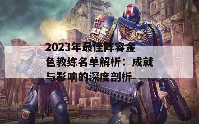 2023年最佳阵容金色教练名单解析：成就与影响的深度剖析  第1张