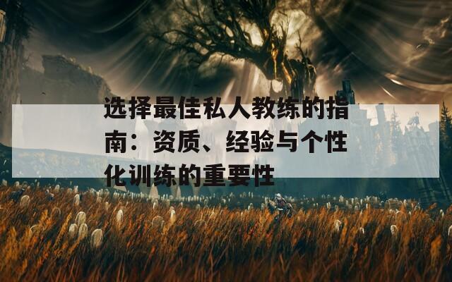 选择最佳私人教练的指南：资质、经验与个性化训练的重要性  第1张