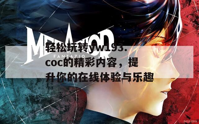 轻松玩转yw193.coc的精彩内容，提升你的在线体验与乐趣