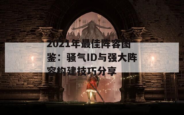 2021年最佳阵容图鉴：骚气ID与强大阵容构建技巧分享  第1张