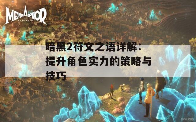 暗黑2符文之语详解：提升角色实力的策略与技巧