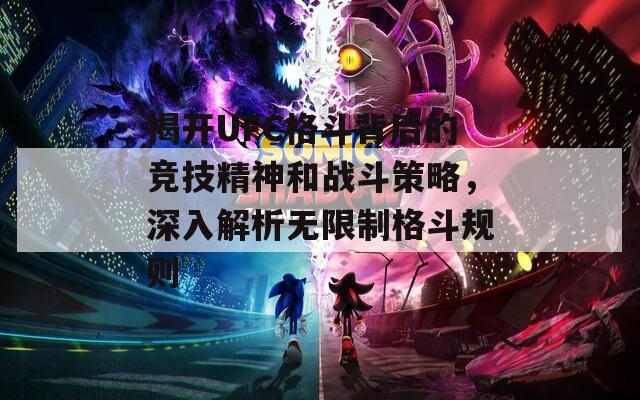 揭开UFC格斗背后的竞技精神和战斗策略，深入解析无限制格斗规则  第1张