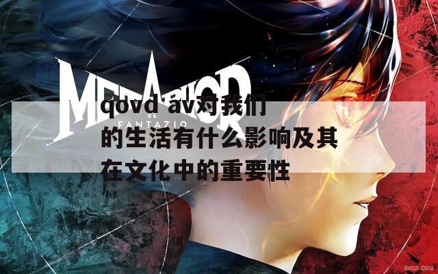 qovd av对我们的生活有什么影响及其在文化中的重要性  第1张