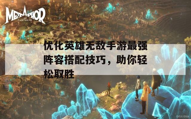 优化英雄无敌手游最强阵容搭配技巧，助你轻松取胜  第1张