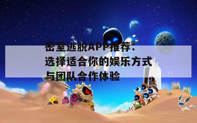 密室逃脱APP推荐：选择适合你的娱乐方式与团队合作体验  第1张