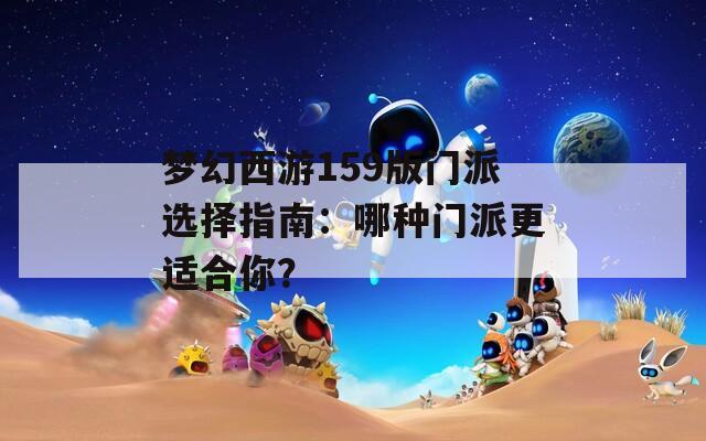 梦幻西游159版门派选择指南：哪种门派更适合你？  第1张