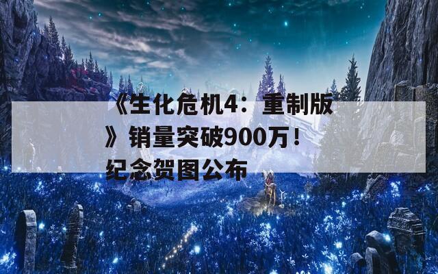 《生化危机4：重制版》销量突破900万！纪念贺图公布  第1张