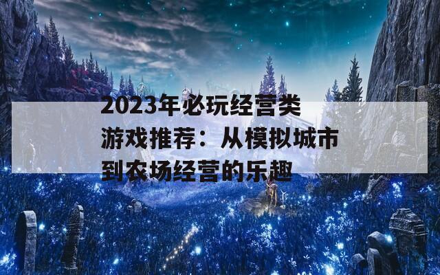 2023年必玩经营类游戏推荐：从模拟城市到农场经营的乐趣  第1张