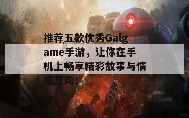 推荐五款优秀Galgame手游，让你在手机上畅享精彩故事与情感互动！  第1张