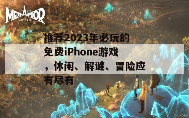 推荐2023年必玩的免费iPhone游戏，休闲、解谜、冒险应有尽有  第1张