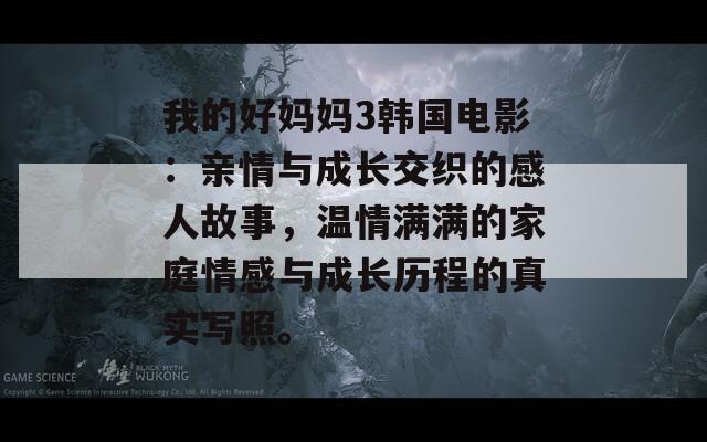 我的好妈妈3韩国电影：亲情与成长交织的感人故事，温情满满的家庭情感与成长历程的真实写照。  第1张