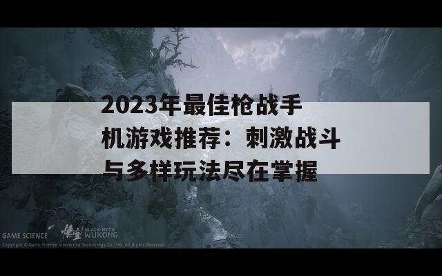 2023年最佳枪战手机游戏推荐：刺激战斗与多样玩法尽在掌握  第1张