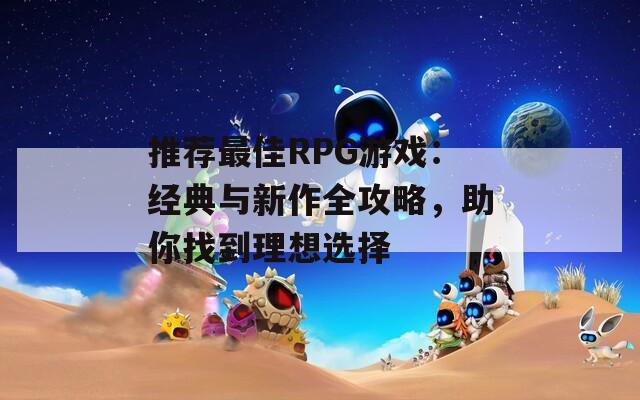 推荐最佳RPG游戏：经典与新作全攻略，助你找到理想选择  第1张