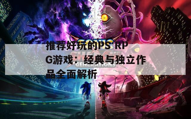 推荐好玩的PS RPG游戏：经典与独立作品全面解析  第1张