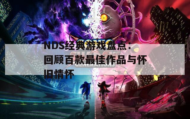 NDS经典游戏盘点：回顾百款最佳作品与怀旧情怀  第1张