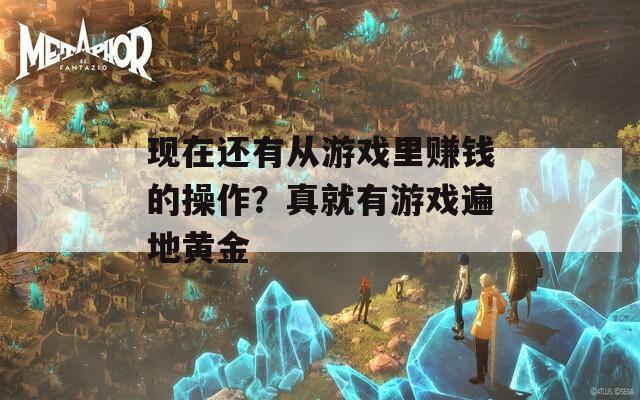 现在还有从游戏里赚钱的操作？真就有游戏遍地黄金