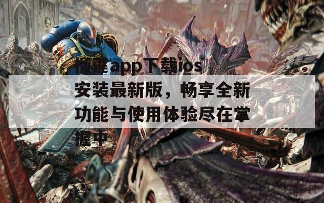 榴莲app下载ios安装最新版，畅享全新功能与使用体验尽在掌握中