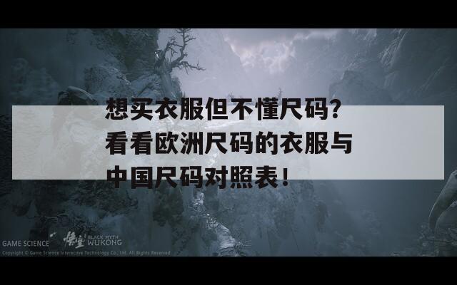 想买衣服但不懂尺码？看看欧洲尺码的衣服与中国尺码对照表！