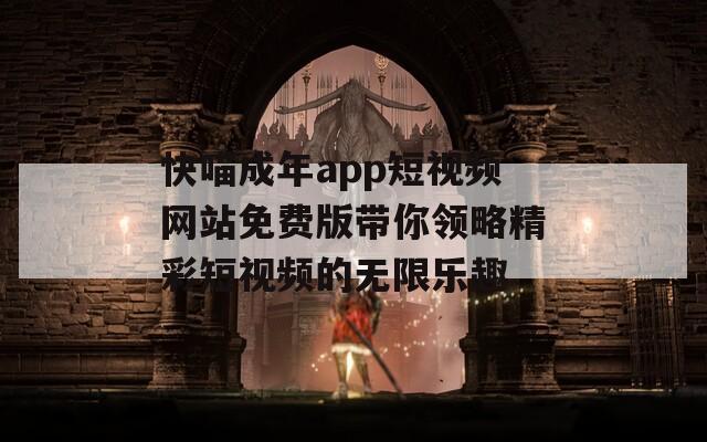 快喵成年app短视频网站免费版带你领略精彩短视频的无限乐趣