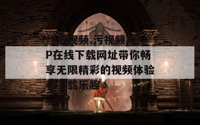 丝瓜视频.污视频APP在线下载网址带你畅享无限精彩的视频体验和下载乐趣