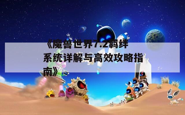 《魔兽世界7.2羁绊系统详解与高效攻略指南》