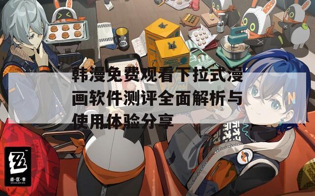 韩漫免费观看下拉式漫画软件测评全面解析与使用体验分享