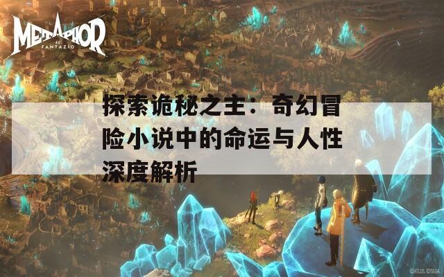 探索诡秘之主：奇幻冒险小说中的命运与人性深度解析