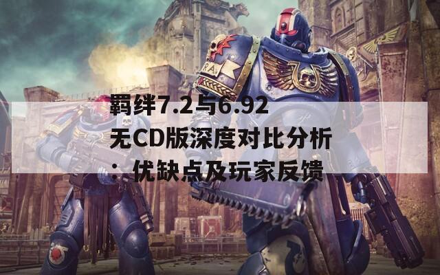 羁绊7.2与6.92无CD版深度对比分析：优缺点及玩家反馈  第1张