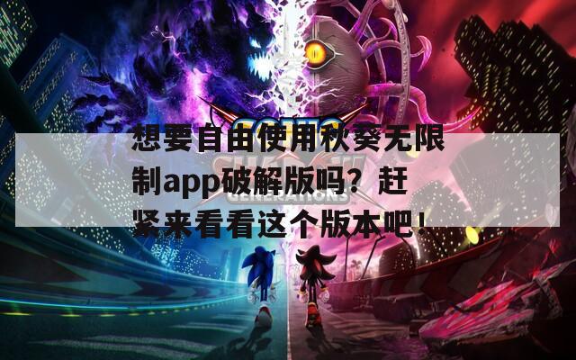 想要自由使用秋葵无限制app破解版吗？赶紧来看看这个版本吧！