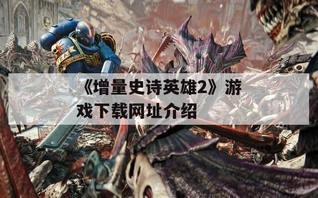 《增量史诗英雄2》游戏下载网址介绍