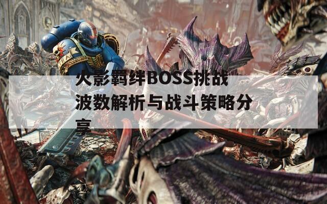 火影羁绊BOSS挑战波数解析与战斗策略分享