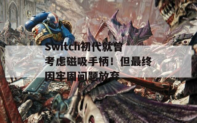 Switch初代就曾考虑磁吸手柄！但最终因牢固问题放弃